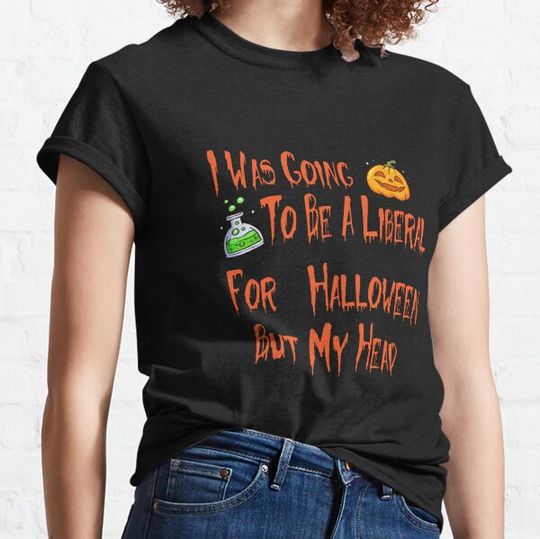 Discover I Was Going To Be A Liberal For Halloween But My Head T-shirts