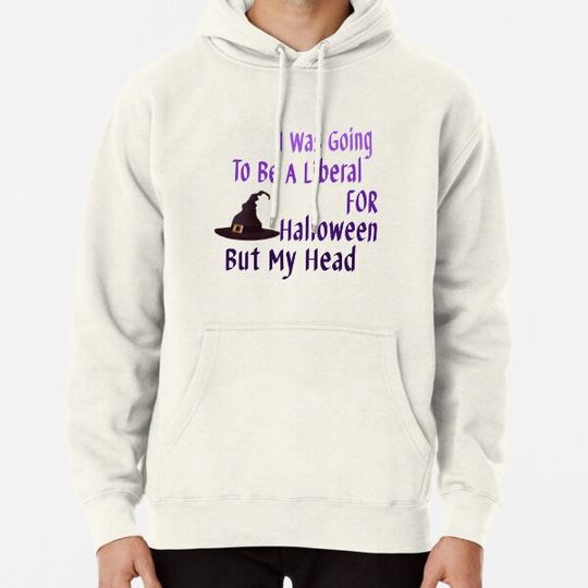 Discover I Was Going To Be A Liberal For Halloween But My Head Hoodies