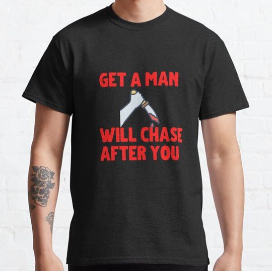 Discover get a man that will chase after you T-shirts