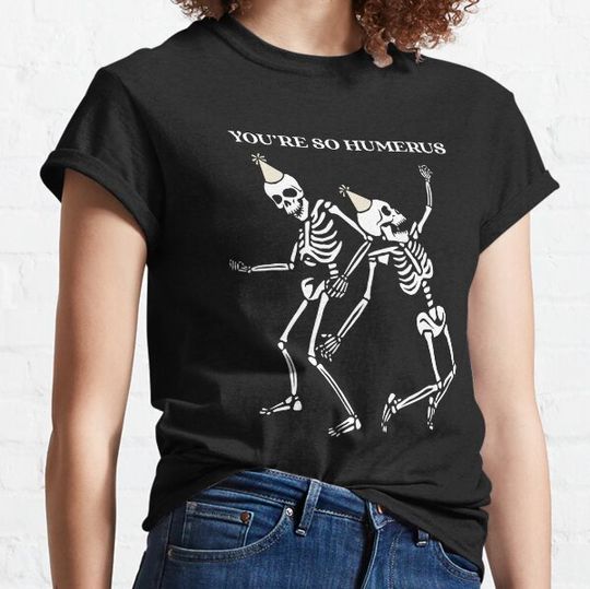 Discover You're So Humerus T-shirts