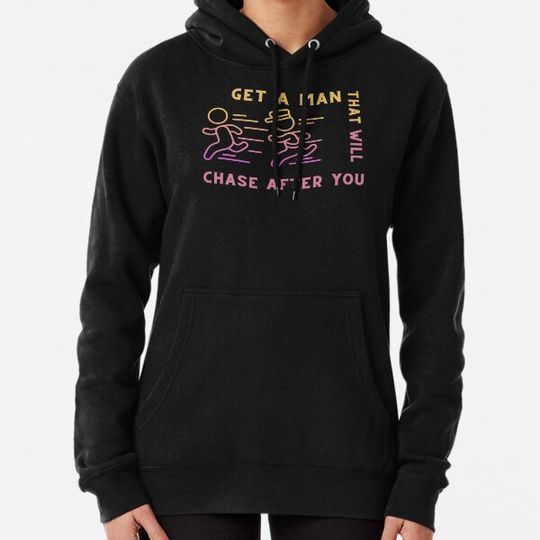 Discover get a man that will chase after you Hoodies