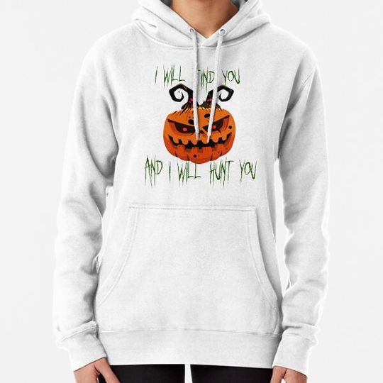 Discover i will find you and hunt you  halloween pumkin scary ,scary night ,candy Hoodies