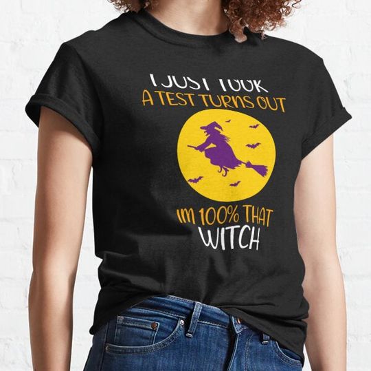 Discover I Just Took A Test Turns Out Im 100 Percent That Witch - funny gifts for halloween - Show off your halloween spirit and quick costume idea with this funny spooky halloween design T-shirts