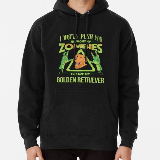 Discover I Would Push You In Front Of Zombies To Save My Golden Retriever - Funny Zombie Golden Retriever Hoodies