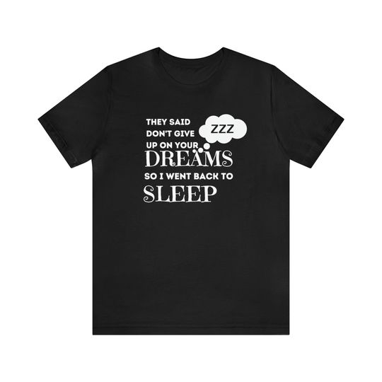 Discover They Said Don't Give Up On Your Dreams So I Went Back To Sleep Unisex Jersey Short Sleeve Tee