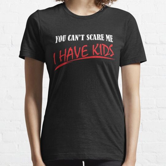Discover You Can't Scare Me I Have Kids T-shirts