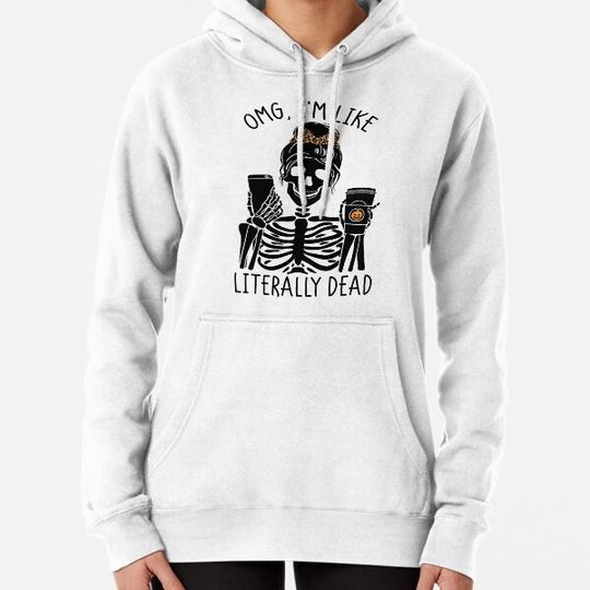 Discover Omg I'm Like Literally Dead Hoodies