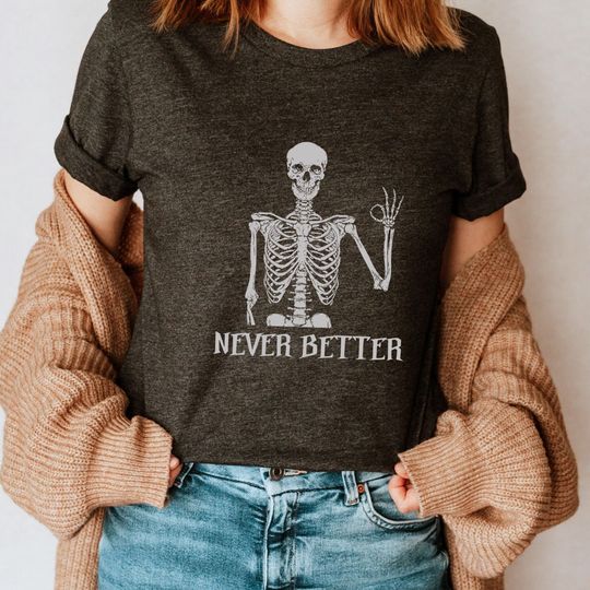 Discover Never Better Skeleton T-Shirt, Funny Dead Inside Sarcastic T-Shirt, Funny Mom Shirt, Halloween Skeleton Shirt, Halloween Gifts