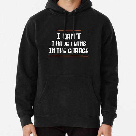 Discover I can't. I have plans. In the garage. funny Hoodies