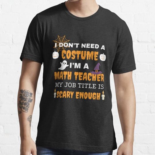 Discover I don't need a costume I'm a math teacher my job title is scary enough - funny halloween gift for math teacher T-shirts