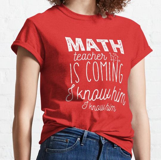 Discover Math Teacher Is Coming I know Him I Know Him T-shirts