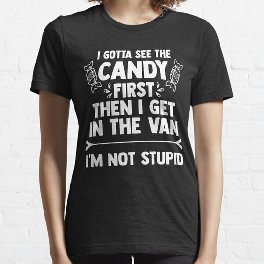 Discover Gotta See The Candy First Then I Get In The Vain Not Stupid T-shirts