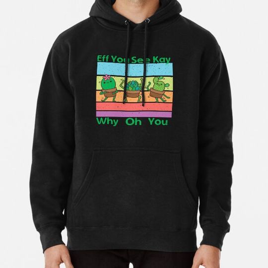 Discover Eff you see Kay why oh you dancing cactus plants vintage- men’s and women’s funny Hoodies