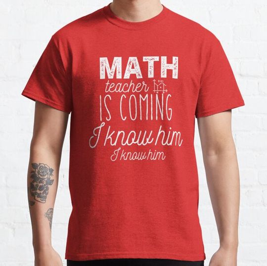 Discover Math Teacher Is Coming I know Him I Know Him T-shirts