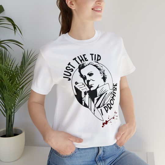Discover Just The Tip I Promise Shirt, Funny Halloween T-Shirt, Horror Movie Shirt. Horror Fan Gift, Michael Myers Shirt, Halloween HN Tee