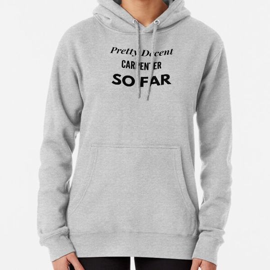 Discover Pretty Decent Carpenter So Far Hoodies