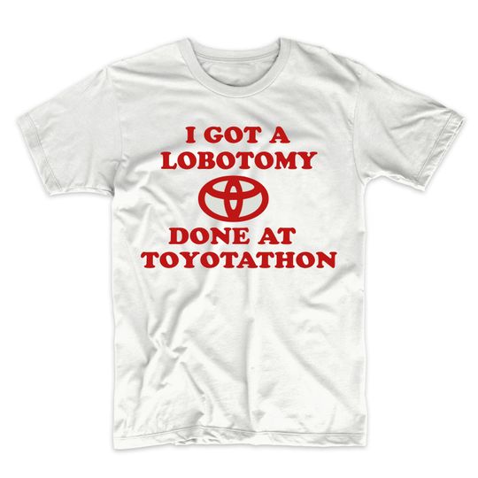 Discover I Got A Lobotomy At Toyotathon Funny Meme Shirt