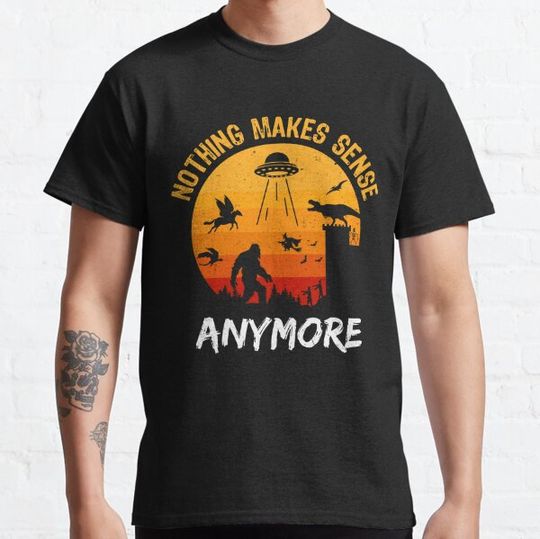 Discover Mythical Monsters - Nothing Makes Sense Anymore T-shirts