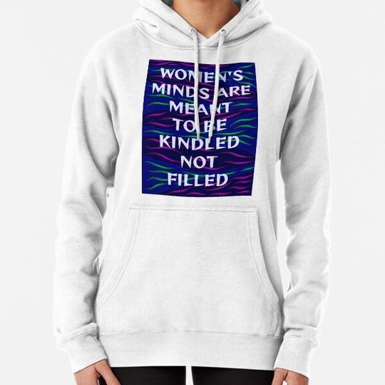 Discover Radical Feminist Humanist Quote - Women's Minds Are Meant To Be Kindled Not Filled Hoodies