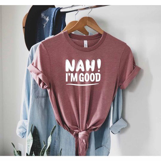 Discover Nah Im Good Shirt, Sassy Gift, Sarcasm Mom Gift, Offensive Shirt, Roll My Eyes Shirt, Sarcastic Shirt, Optimistic Shirt, Ironic Shirt
