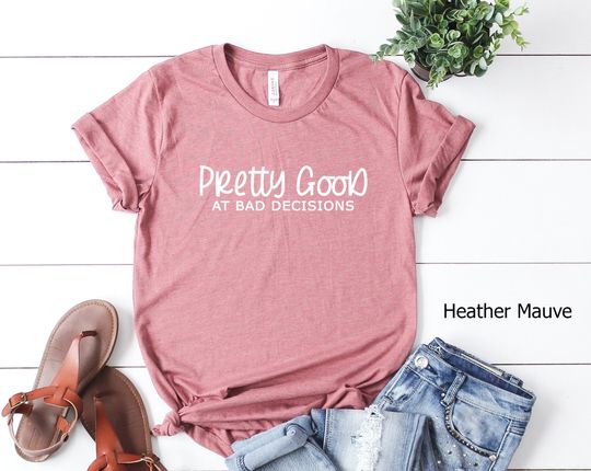 Discover Pretty Good At Bad Decisions T-Shirt, Christmas Gift, Funny Shirt, Gift for Her, Funny Quote T-Shirt, Sarcastic Quote Shirt, Offensive Shirt