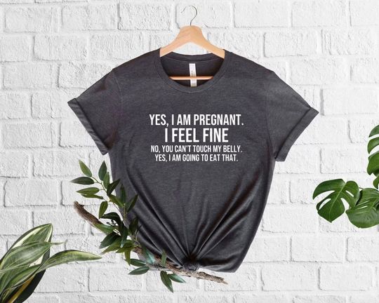 Discover Yes I Am Pregnant T-Shirt, Funny Pregnancy Quotes, I Feel Fine, No You Can't Touch My Belly, Yes I'm Going To Eat That, Baby Announcement