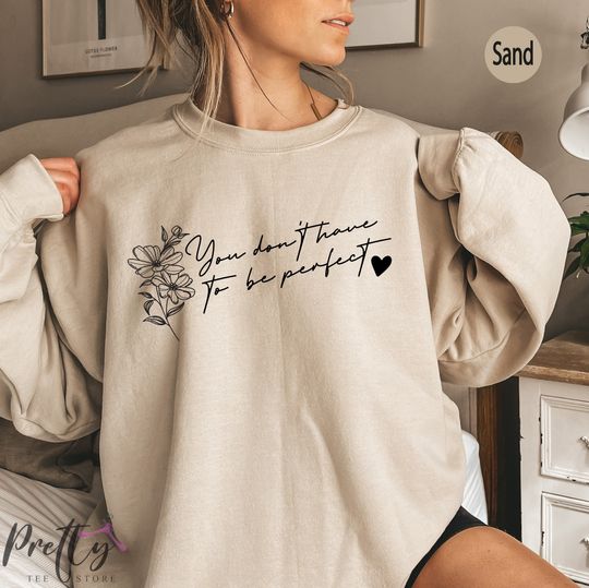 Discover You Don't Have To Be Perfect Shirt, Self Love Shirt, Mental Health Sweatshirt, Women's Day Gift, Best Friend Gift, Aesthetic Tshirt, P7832