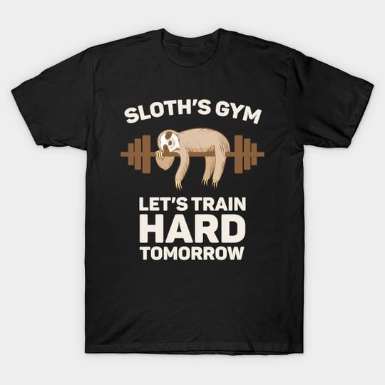 Discover Sloth's Gym Let's Train Hard Tomorrow - Funny Gym T-Shirt