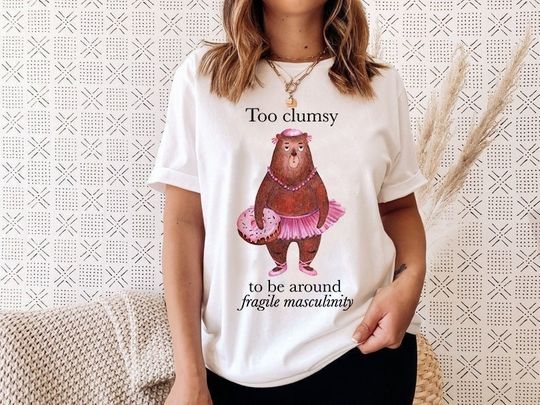 Discover Too clumsy to be around fragile masculinity shirt | anti patriarchy shirt