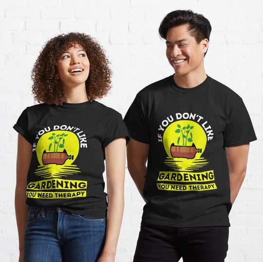 Discover If You Don't Like Gardening You Need Therapy Funny Gardening Shirt