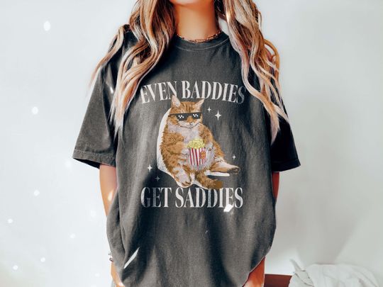 Discover Even Baddies Get Saddies Funny Cat Meme Shirt That Go Hard Mental Health