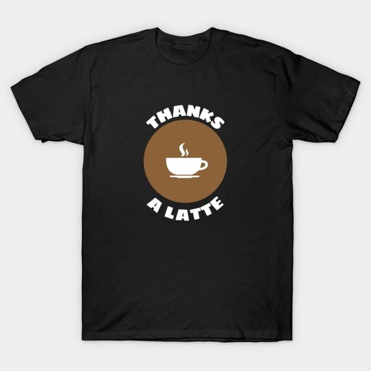 Discover Thanks A Latte Latte Pun T-Shirt