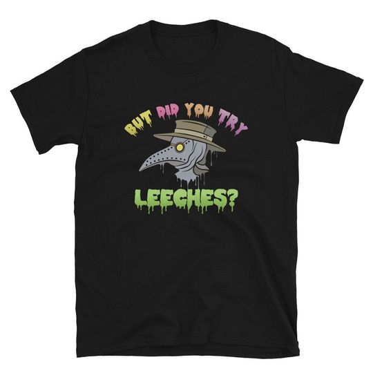 Discover Plague Doctor Shirt | But Did You Try Leeches Shirt