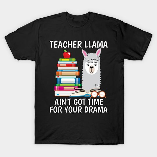 Discover Teacher Llama Ain't Got Time For Your Drama - Teacher - T-Shirt