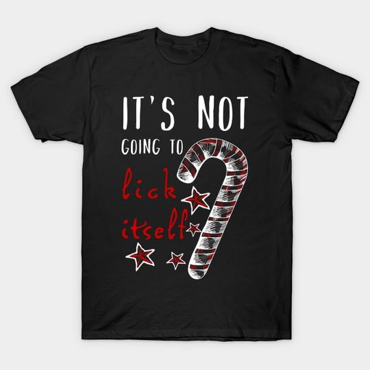 Discover It's Not Going To Lick Itself - Candy Cane Adult Humor - Its Not Going To Lick Itself - T-Shirt