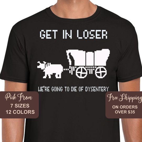 Discover Oregon Trail Shirt, Get In Loser we're going to die of dysentery T-Shirt