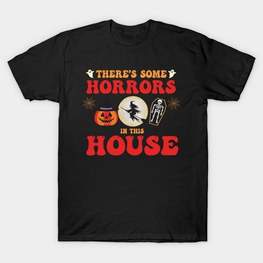 Discover There's Some Horrors In This House - Funny Halloween T-Shirt