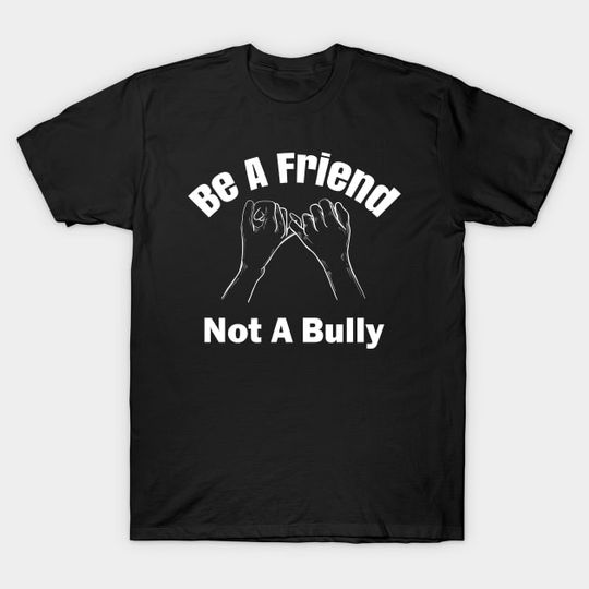 Discover Be a Friend, Not a Bully - Be A Friend Not A Bully - T-Shirt