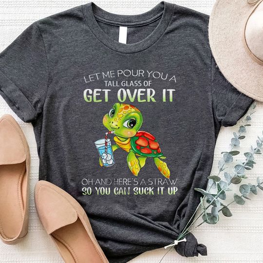 Discover Turtle Let Me Pour You A Tall Glass Of Get Over It So You Can Suck It Up Shirt