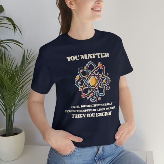 Discover Unisex Atom "You Matter" Science Joke Tee,Physics Humor