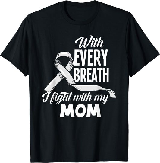 Discover Every Breath I Fight With My Mom Lung Cancer Awareness T-Shirt