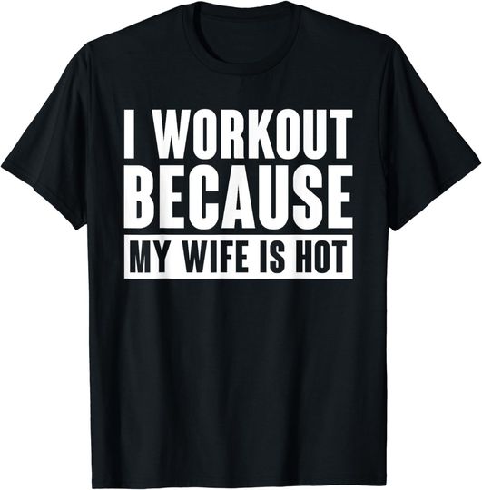 Discover I Work Out Because My Wife Is Hot Funny T-Shirt