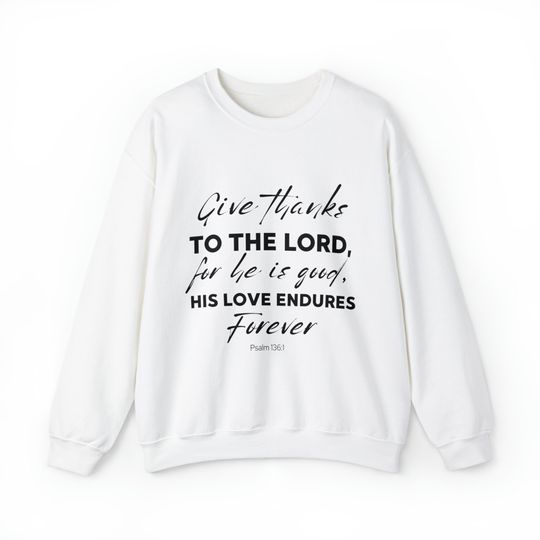 Discover Give thanks to the Lord, for he is good, his love endures forever Sweatshirt
