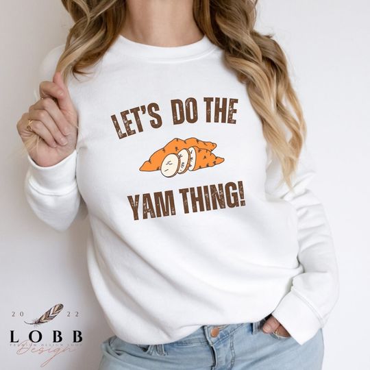 Discover Let's Do the YAM Thing Sweatshirt, Thanksgiving Shirt, Give Thanks Fall Sweatshirt