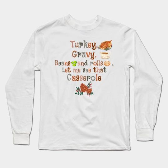 Discover Turkey Gravy Beans and rolls let me see that casserole - Funny Thanksgiving Turkey Quote - Long Sleeve T-Shirt