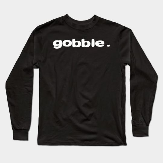 Discover Funny Gifts Thanksgiving Day Gobble - Gobble - Long Sleeve T-Shirt