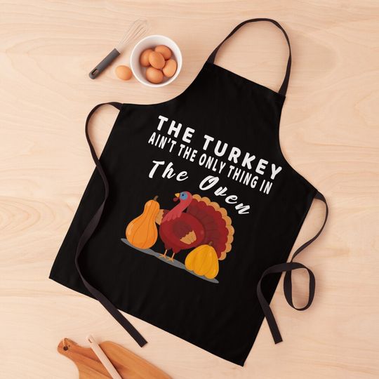 Discover The Turkey Ain't The Only Thing In the Oven Thanksgiving Kitchen Apron