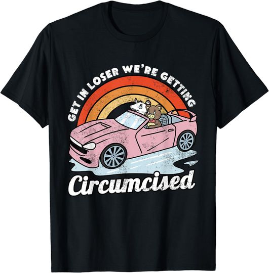 Discover Get In Loser We're Getting Circumcised Funny Cringe Meme T-Shirt