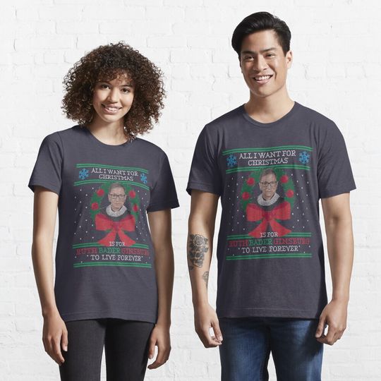 Discover "All I Want for Christmas is for Ruth Bader Ginsburg to Live Forever"   T-Shirt