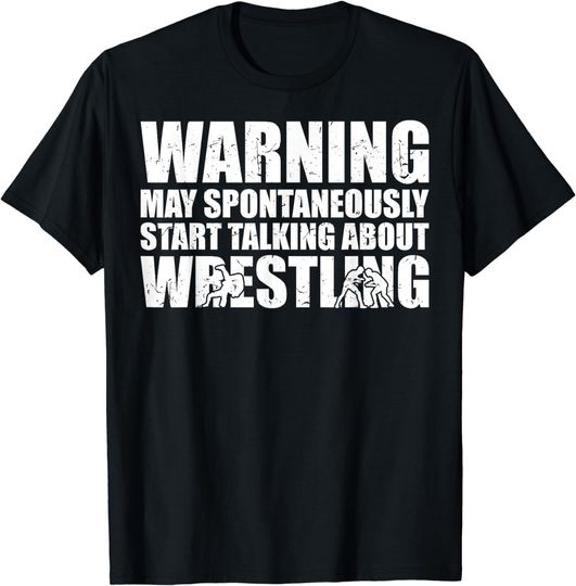 Discover Wrestler May Spontaneously Start Talking About Wrestling T-Shirt